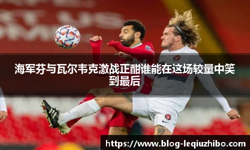 海军芬与瓦尔韦克激战正酣谁能在这场较量中笑到最后